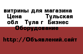 витрины для магазина › Цена ­ 2 000 - Тульская обл., Тула г. Бизнес » Оборудование   